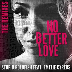 STUPID GOLDFISH FEAT. EMELIE CYRÉUS - NO BETTER LOVE (THE REMIXES)